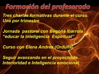 Tres charlas formativas durante el curso.
Una por trimestre
Jornada pastoral con Begoña Ibarrola
“educar la inteligencia Espiritual”
Curso con Elena Andres (Orduña)
Seguir avanzando en el proyecto de
Interioridad e Inteligencia emocional
 