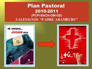 Plan Pastoral   2010-2011 (PCPI-BACH-GM-GS) SALESIANOS “PADRE ARAMBURU” 
