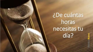 ¿De cuántas
horas
necesitas tu
día?
 