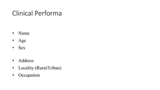 Clinical Performa
• Name
• Age
• Sex
• Address
• Locality (Rural/Urban)
• Occupation
 