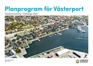 Samrådshandling
2017-10-26
Stadsutveckling i Varbergs stad
Planprogram för Västerport
 