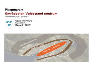 Planprogram
Områdeplan Valestrand sentrum
Plannummer: 1253 2011 003

           Osterøy kommune
           Dagsett 03.06.11
           Dagsett 19.09.11
 