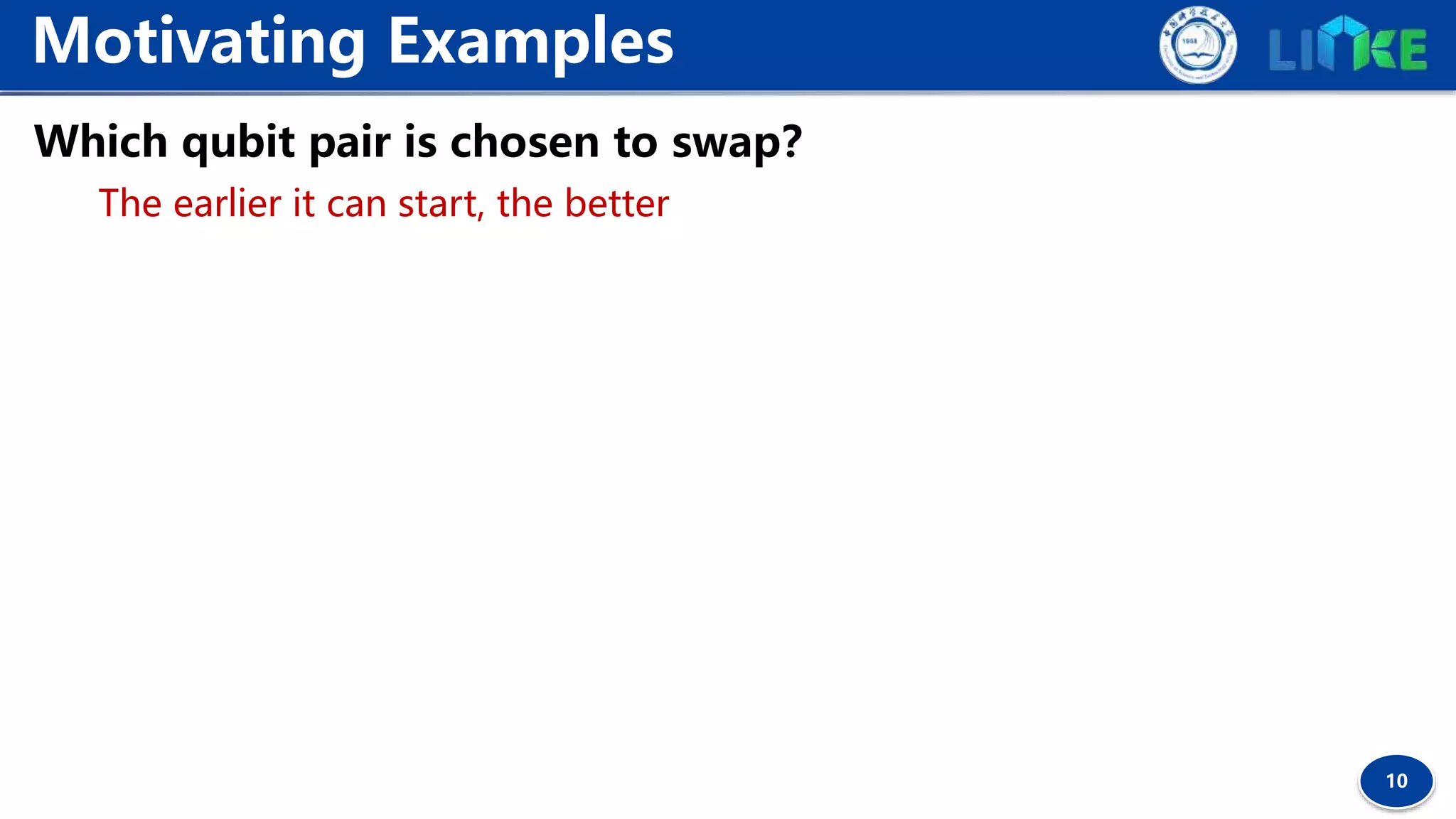 10
Which qubit pair is chosen to swap？
The earlier it can start, the better
Motivating Examples
 