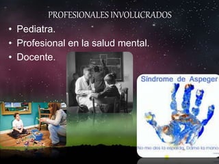 PROFESIONALES INVOLUCRADOS
• Pediatra.
• Profesional en la salud mental.
• Docente.
 