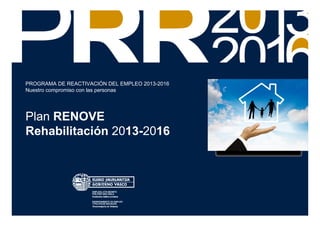 PROGRAMA DE REACTIVACIÓN DEL EMPLEO 2013-2016
Nuestro compromiso con las personas
Plan RENOVE
Rehabilitación 2013-2016
 