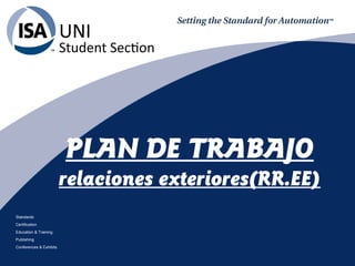Standards
Certification
Education & Training
Publishing
Conferences & Exhibits
PLAN DE TRABAJO
relaciones exteriores(RR.EE)
 