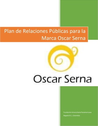FundaciónUniversitariaPanamericana
Bogotá D.C.,Colombia
Plan de Relaciones Públicas para la
Marca Oscar Serna
 