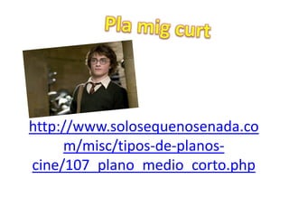 http://www.solosequenosenada.co
m/misc/tipos-de-planos-
cine/107_plano_medio_corto.php
 