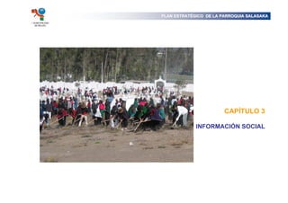 PLAN ESTRATÉGICO DE LA PARROQUIA SALASAKA
I. MUNICIPALIDAD
    DE PELILEO




                                           CAPÍTULO 3

                                INFORMACIÓN SOCIAL
 