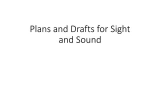 Plans and Drafts for Sight
and Sound
 