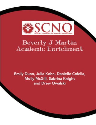 Beverly J Martin
Academic Enrichment
Emily Dunn, Julia Kohn, Danielle Colella,
Molly McGill, Sabrina Knight
and Drew Owalski
 