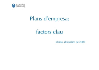 Plans d’empresa:

  factors clau
          Lleida, desembre de 2009
 