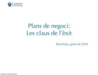 Plans de negoci:
                                Les claus de l’èxit
                                            Barcelona, gener de 2010




miércoles 13 de enero de 2010
 