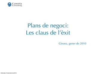Plans de negoci:
                                Les claus de l’èxit
                                              Girona, gener de 2010




miércoles 13 de enero de 2010
 