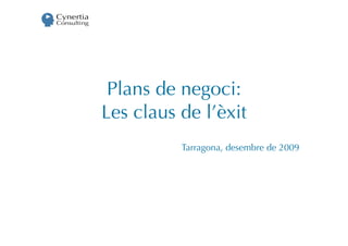 Plans de negoci:
Les claus de l’èxit
          Tarragona, desembre de 2009
 