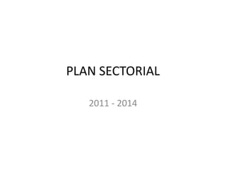PLAN SECTORIAL

   2011 - 2014
 