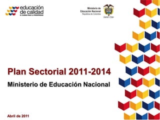 Plan Sectorial 2011-2014
Ministerio de Educación Nacional



Abril de 2011
 