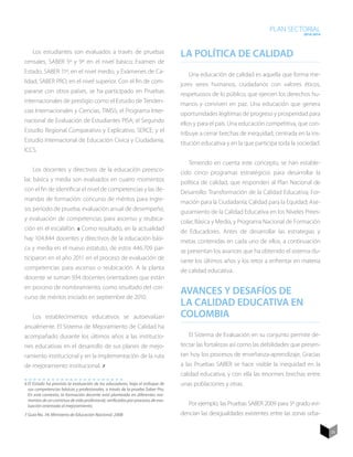 PLAN SECTORIAL
                                                                                                                                   2010-2014




    Los estudiantes son evaluados a través de pruebas                           La política de calidad
censales, SABER 5º y 9º en el nivel básico; Examen de
Estado, SABER 11º, en el nivel medio, y Exámenes de Ca-                            Una educación de calidad es aquella que forma me-
lidad, SABER PRO, en el nivel superior. Con el fin de com-                      jores seres humanos, ciudadanos con valores éticos,
pararse con otros países, se ha participado en Pruebas                          respetuosos de lo público, que ejercen los derechos hu-
internacionales de prestigio como el Estudio de Tenden-                         manos y conviven en paz. Una educación que genera
cias Internacionales y Ciencias, TIMSS; el Programa Inter-                      oportunidades legítimas de progreso y prosperidad para
nacional de Evaluación de Estudiantes PISA; el Segundo                          ellos y para el país. Una educación competitiva, que con-
Estudio Regional Comparativo y Explicativo, SERCE; y el                         tribuye a cerrar brechas de inequidad, centrada en la ins-
Estudio Internacional de Educación Cívica y Ciudadanía,                         titución educativa y en la que participa toda la sociedad.
ICCS.

                                                                                   Teniendo en cuenta este concepto, se han estable-
    Los docentes y directivos de la educación preesco-                          cido cinco programas estratégicos para desarrollar la
lar, básica y media son evaluados en cuatro momentos                            política de calidad, que responden al Plan Nacional de
con el fin de identificar el nivel de competencias y las de-                    Desarrollo: Transformación de la Calidad Educativa; For-
mandas de formación: concurso de méritos para ingre-                            mación para la Ciudadanía; Calidad para la Equidad; Ase-
so; período de prueba; evaluación anual de desempeño,                           guramiento de la Calidad Educativa en los Niveles Prees-
y evaluación de competencias para ascenso y reubica-                            colar, Básica y Media, y Programa Nacional de Formación
ción en el escalafón.26 Como resultado, en la actualidad                        de Educadores. Antes de desarrollar las estrategias y
hay 104.844 docentes y directivos de la educación bási-                         metas contenidas en cada uno de ellos, a continuación
ca y media en el nuevo estatuto, de estos 446.709 par-                          se presentan los avances que ha obtenido el sistema du-
ticiparon en el año 2011 en el proceso de evaluación de                         rante los últimos años y los retos a enfrentar en materia
competencias para ascenso o reubicación. A la planta                            de calidad educativa.
docente se suman 934 docentes orientadores que están
en proceso de nombramiento, como resultado del con-
curso de méritos iniciado en septiembre de 2010.
                                                                                Avances y desafíos de
                                                                                la calidad educativa en
    Los establecimientos educativos se autoevalúan                              Colombia
anualmente. El Sistema de Mejoramiento de Calidad ha
acompañado durante los últimos años a las institucio-                              El Sistema de Evaluación en su conjunto permite de-
nes educativas en el desarrollo de sus planes de mejo-                          tectar las fortalezas así como las debilidades que presen-
ramiento institucional y en la implementación de la ruta                        tan hoy los procesos de enseñanza-aprendizaje. Gracias
de mejoramiento institucional.37                                                a las Pruebas SABER se hace visible la inequidad en la
                                                                                calidad educativa, y con ella las enormes brechas entre
6	El Estado ha previsto la evaluación de los educadores, bajo el enfoque de     unas poblaciones y otras.
  sus competencias básicas y profesionales, a través de la prueba Saber Pro.
  En este contexto, la formación docente está planteada en diferentes mo-
  mentos de un continuo de vida profesional, verificados por procesos de eva-
  luación orientada al mejoramiento.                                               Por ejemplo, las Pruebas SABER 2009 para 5º grado evi-
7	Guía No. 34, Ministerio de Educación Nacional. 2008                           dencian las desigualdades existentes entre las zonas urba-

                                                                                                                                               25
 