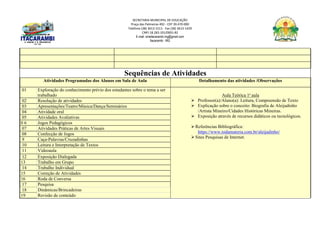 SECRETARIA MUNICIPAL DE EDUCAÇÃO
Praça das Palmeiras 492 - CEP 39.470-000
Telefone (38) 3613-1511- Fax (38) 3613-1429
CNPJ 18.283.101/0001-82
E-mail: smeitacarambi.mg@gmail.com
Itacarambi - MG
Sequências de Atividades
Atividades Programadas dos Alunos em Sala de Aula Detalhamento das atividades /Observações
01 Exploração do conhecimento prévio dos estudantes sobre o tema a ser
trabalhado Aula Teórica 1ª aula
 Professor(a)/Aluno(a): Leitura, Compreensão de Texto
 Explicação sobre o conceito: Biografia de Aleijadinho
/Artista Mineiro/Cidades Históricas Mineiras.
 Exposição através de recursos didáticos ou tecnológicos.
Referências Bibliográfica:
https://www.todamateria.com.br/aleijadinho/
Sites Pesquisas de Internet.
02 Resolução de atividades
03 Apresentações/Teatro/Música/Dança/Seminários
04 Atividade oral
05 Atividades Avaliativas
0 6 Jogos Pedagógicos
07 Atividades Práticas de Artes Visuais
08 Confecção de Jogos
9 Caça-Palavras/Cruzadinhas
10 Leitura e Interpretação de Textos
11 Videoaula
12 Exposição Dialogada
13 Trabalho em Grupo
14 Trabalho Individual
15 Correção de Atividades
16 Roda de Conversa
17 Pesquisa
18 Dinâmicas/Brincadeiras
19 Revisão de conteúdo
 