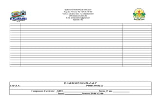 SECRETARIA MUNICIPAL DE EDUCAÇÃO
Praça das Palmeiras 492 - CEP 39.470-000
Telefone (38) 3613-1511- Fax (38) 3613-1429
CNPJ 18.283.101/0001-82
E-mail: smeitacarambi.mg@gmail.com
Itacarambi - MG
PLANEJAMENTO SEMANAL 9º
ESCOLA:___________________________________________________________ PROFESSOR(A): __________________________________________
Componente Curricular: _ARTE________________________________Turma_8º ano _______________
Turno: _______________ Semana: 19/06 a 23/06
 