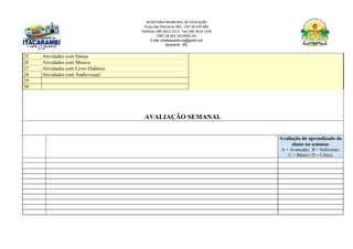 SECRETARIA MUNICIPAL DE EDUCAÇÃO
Praça das Palmeiras 492 - CEP 39.470-000
Telefone (38) 3613-1511- Fax (38) 3613-1429
CNPJ 18.283.101/0001-82
E-mail: smeitacarambi.mg@gmail.com
Itacarambi - MG
25 Atividades com Dança
26 Atividades com Música
27 Atividades com Livro Didático
28 Atividades com Audiovisual
29
30
AVALIAÇÃO SEMANAL
Avaliação do aprendizado do
aluno na semana:
A = Avançado; B = Suficiente;
C = Básico; D = Crítico
 