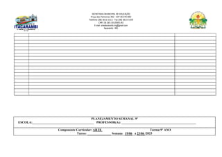 SECRETARIA MUNICIPAL DE EDUCAÇÃO
Praça das Palmeiras 492 - CEP 39.470-000
Telefone (38) 3613-1511- Fax (38) 3613-1429
CNPJ 18.283.101/0001-82
E-mail: smeitacarambi.mg@gmail.com
Itacarambi - MG
PLANEJAMENTO SEMANAL 9º
ESCOLA:_______________________________________ PROFESSOR(A): _______________________________________________
Componente Curricular: ARTE Turma:9º ANO
Turno: _______________ Semana 19/06 a 23/06 /2023
 