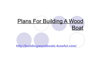 Plans For Building A Wood
                      Boat


http://buildingwoodboats.4useful.com/
 