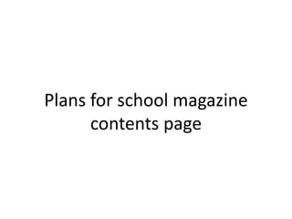 Plans for school magazine
contents page
 