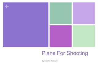 + 
Plans For Shooting 
By Sophie Bennett 
 
