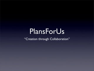 PlansForUs
“Creation through Collaboration”