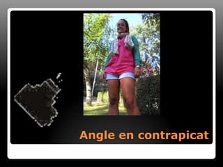 Angle en contrapicat
 