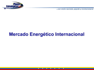 Mercado Energético Internacional
 