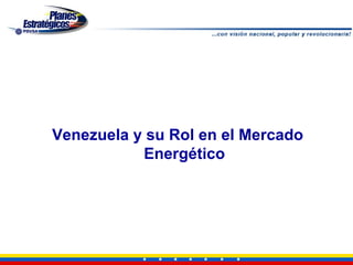 Venezuela y su Rol en el Mercado
           Energético
 