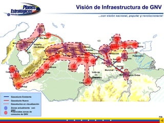 Visión de Infraestructura de GNV


                                       CRP




                                       Río Seco                                                           Margarita

      Maracaib El Tablazo                                               Litoral                                    Coche
                          Sistema                                Morón
      o                                                                                               Cumaná                       Güiria
                          Ulé-Amuay                               Maracay       Caracas
                                                 Yaritagua                                          PLC
                                          Bqto.         Valencia                 Arichuna        Jose
                           Ulé                        San                               Altagracia       Barbacoas
                                                    Carlos S.J Morros                                                          Pedernales
                                                                           Sombrero
                                          Acarigua                                                           Santa     Maturín
                                                                                                             Bárbara
                                                                                                 Anaco

                                              Guanare                                                 Soto      Dación
                                                                 Calabozo                           Morichal
Casigua   F/S                                                                            Valle de
                           Barrancas     Barinas
                                                                                            La                    Mamo Puerto Ordaz
   La Fría                                                                               Pascua
                                                                                      Chaguaramas

                                                                            Cabruta

                El Piñal



    Gasoducto Existente
    Gasoducto Nuevo
    Gasoductos en visualización
    Zonas actualmente con
    GNV
    Potenciales zonas de
    consumo de GNV
                                                                                                                                            FIN
 