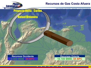 Recursos de Gas Costa Afuera

 Proyecto Delta - Caribe

    Rafael Urdaneta




Recursos Occidente                  Recursos Oriente
8.500 MMB; 35 BPC                 10.100 MMB; 65 BPC
 