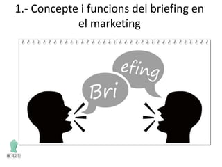 1.- Concepte i funcions del briefing en
el marketing
 