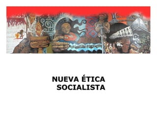 NUEVA ÉTICA
 SOCIALISTA
 