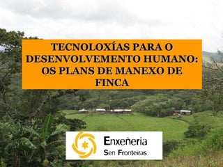 TECNOLOXÍAS PARA O DESENVOLVEMENTO HUMANO: OS PLANS DE MANEXO DE FINCA 