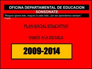 PLAN SOCIAL EDUCATIVO
VAMOS A LA ESCUELA
2009-2014
1
 
