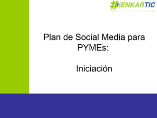 Plan de Social Media para
        PYMEs:

        Iniciación
 