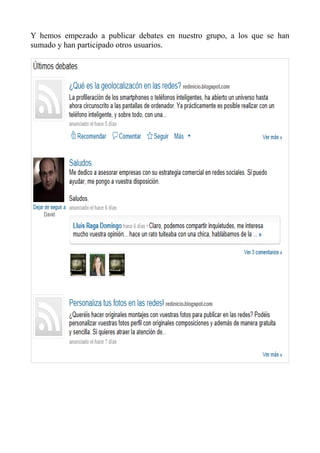 Y hemos empezado a publicar debates en nuestro grupo, a los que se han
sumado y han participado otros usuarios.
 
