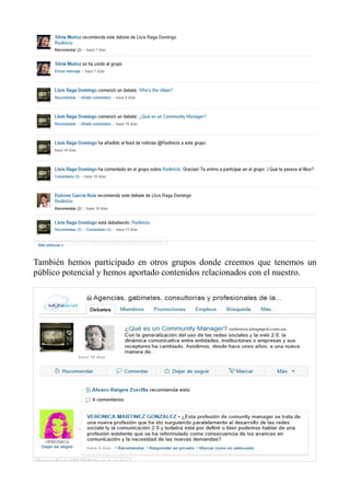 También hemos participado en otros grupos donde creemos que tenemos un
público potencial y hemos aportado contenidos relacionados con el nuestro.
 