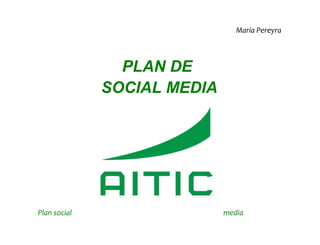 María Pereyra
PLAN DE
SOCIAL MEDIA
Plan social media
 