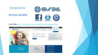 Competencia
Activos sociales
• Sitio Web: http://www.osde.com.ar/index.html#!homepage.html
 