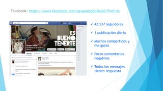 Facebook: https://www.facebook.com/grupoosdeoficial/?fref=ts
 42.517 seguidores
 1 publicación diaria
 Muchos compartidos y
me gusta
 Pocos comentarios
negativos
 Todos los mensajes
tienen respuesta
 