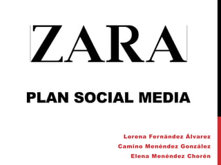 PLAN SOCIAL MEDIA

          Lorena Fer nández Álvarez
         Camino Menéndez González
            Elena Menéndez Chorén
 