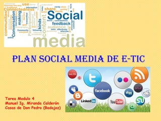 PLAN SOCIAL MEDIA de e-TIC


Tarea Modulo 4
Manuel Ig. Miranda Calderón
Casas de Don Pedro (Badajoz)
 