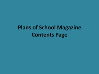 Plans of School Magazine
     Contents Page
 