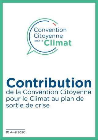 Contributionde la Convention Citoyenne
pour le Climat au plan de
sortie de crise
10 Avril 2020
 