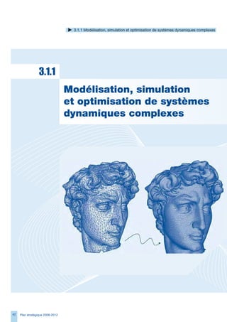 .1.1 Modélisation, simulation et optimisation de systèmes dynamiques complexes




                  3.1.1
                                  Modélisation,	simulation		
                                  et	optimisation	de	systèmes	
                                  dynamiques	complexes




42   Plan stratégique 2008-2012
 